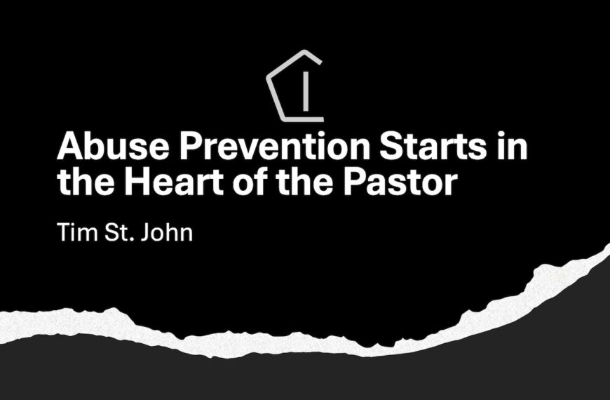 Abuse Prevention Starts in the Heart of the Pastor